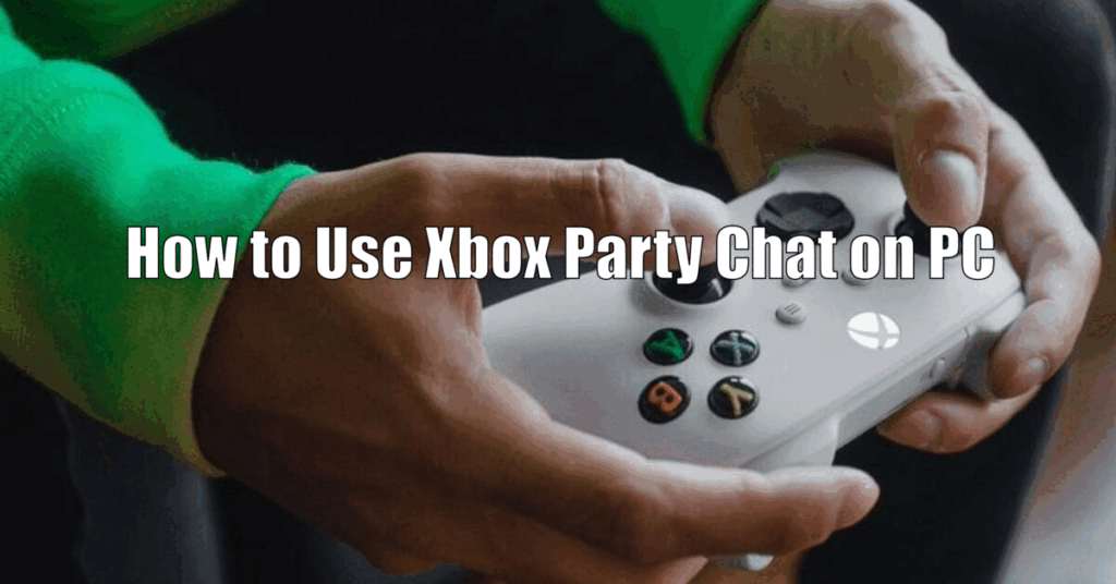 How to Use Xbox Party Chat on PC