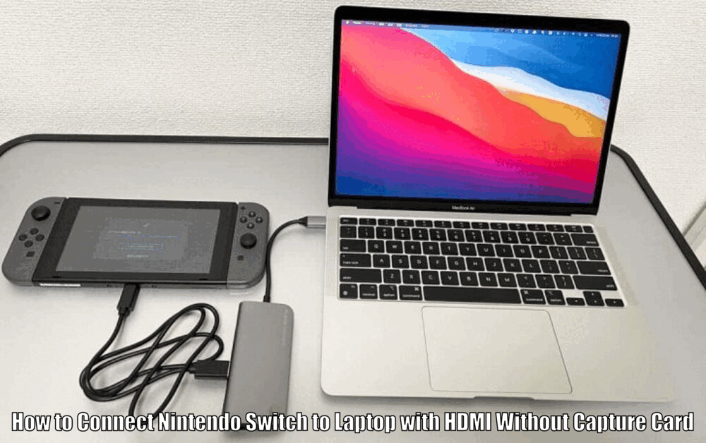 How to Connect Nintendo Switch to Laptop with HDMI Without Capture Card