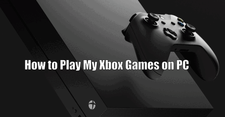 How to Play My Xbox Games on PC